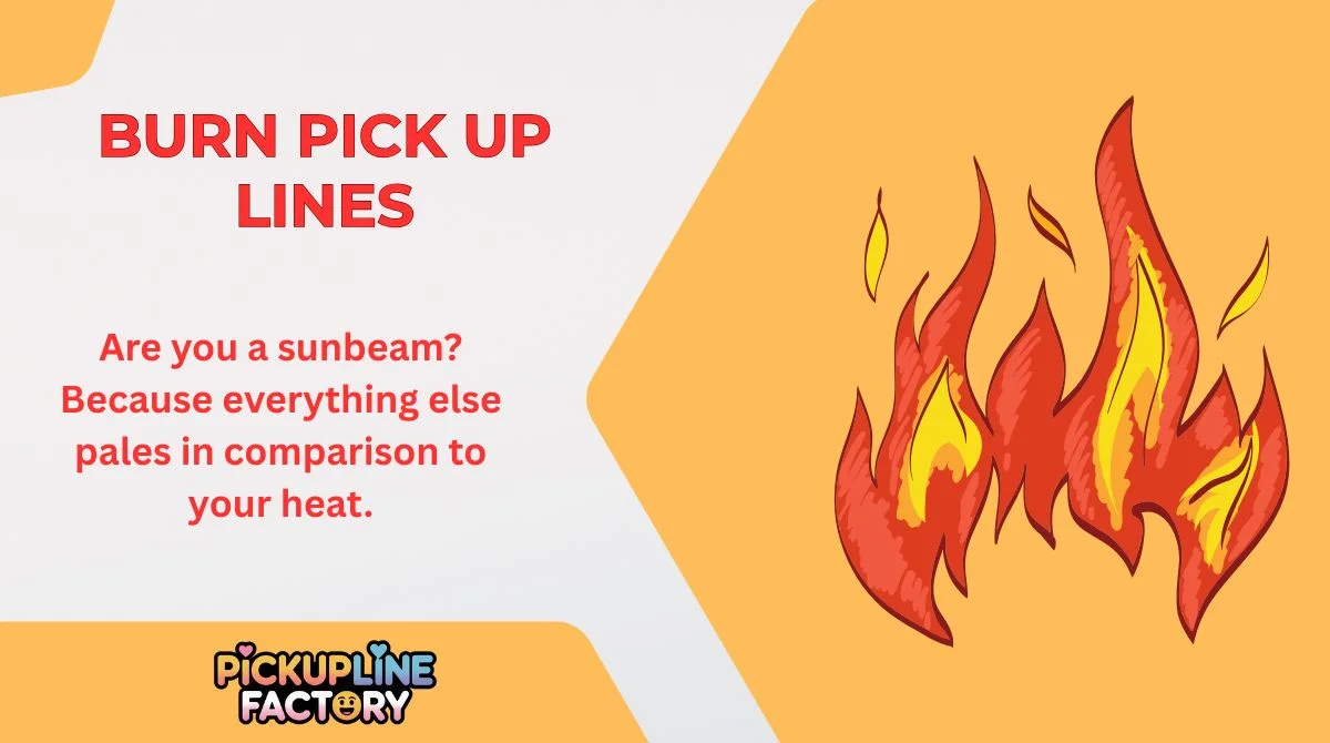 Burn Pick Up Lines