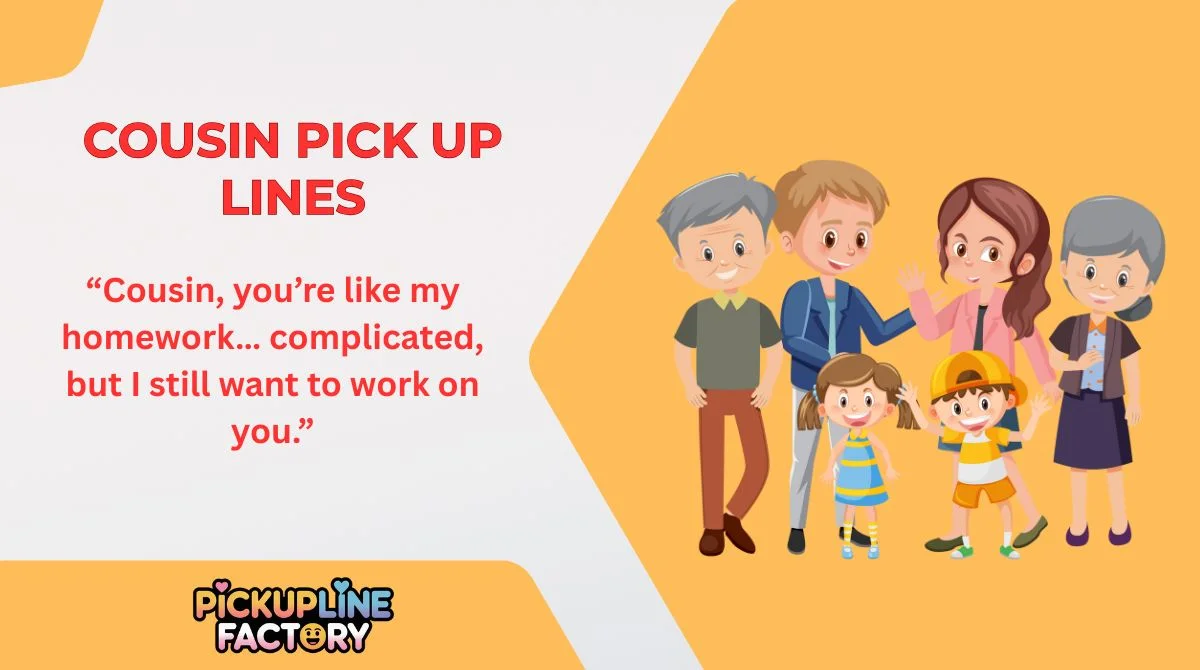 Cousin Pick Up Lines