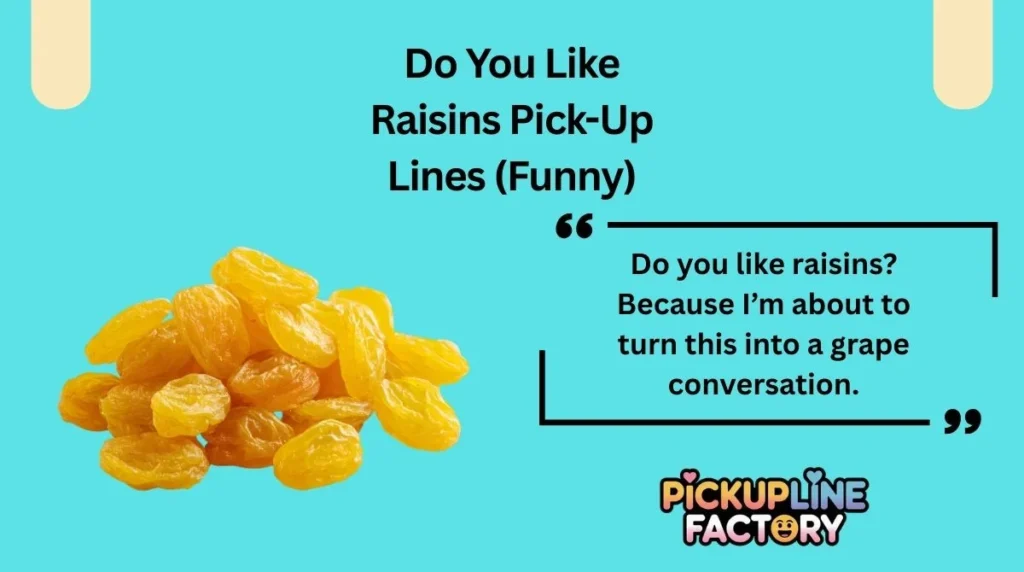 Do you like raisins? Because I’m about to turn this into a grape conversation.
