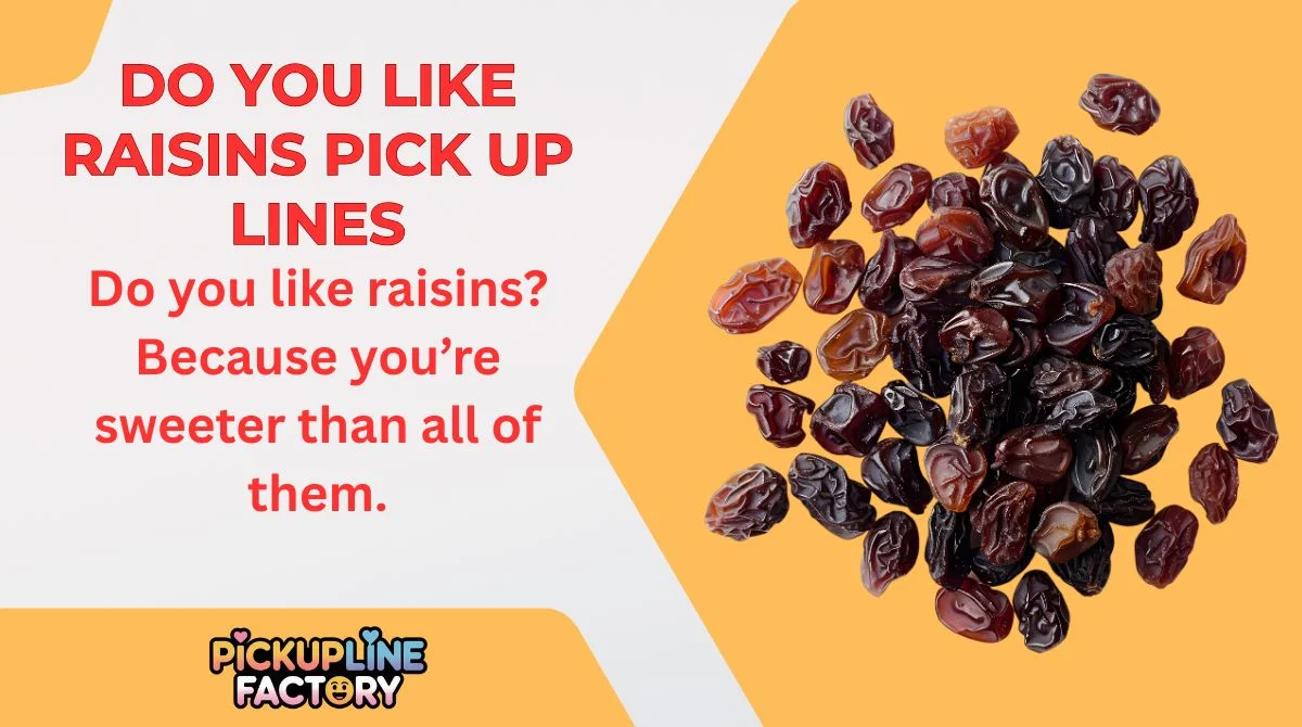 Do You Like Raisins Pick Up Lines