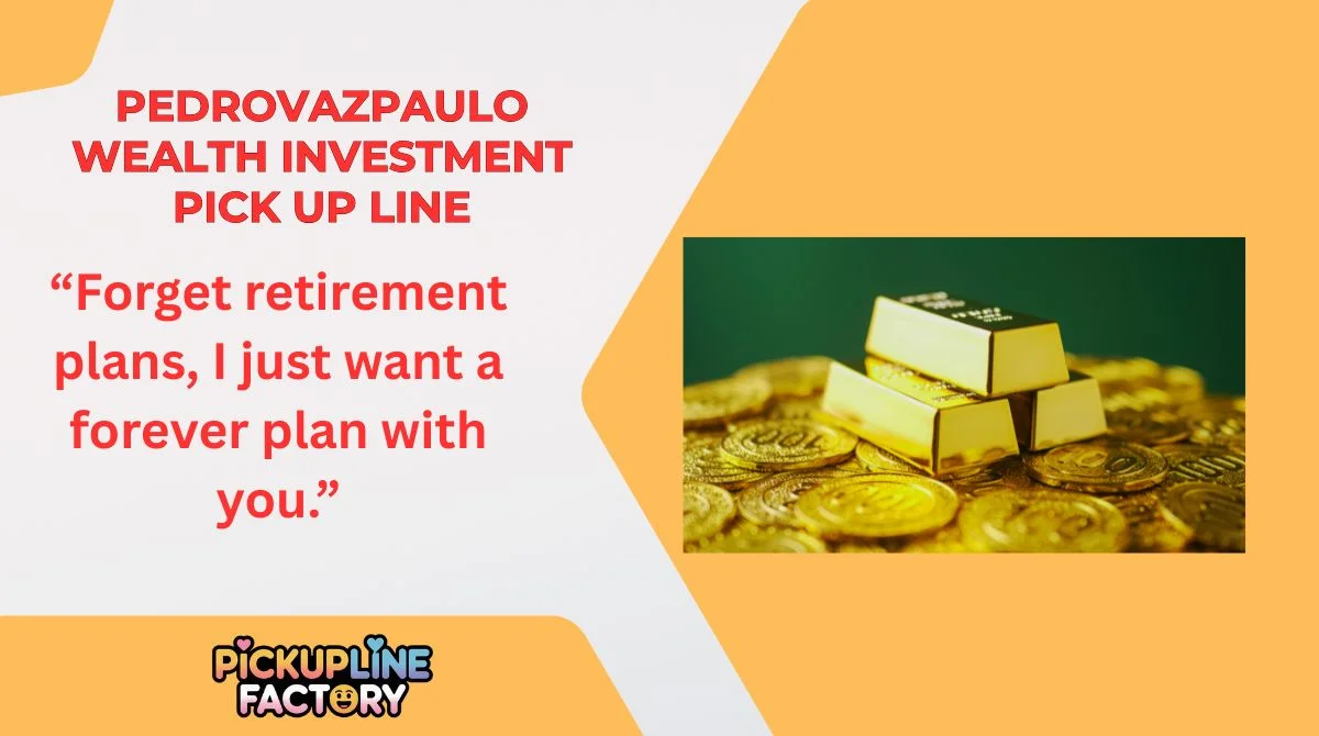 Pedrovazpaulo Wealth Investment Pick Up Lines