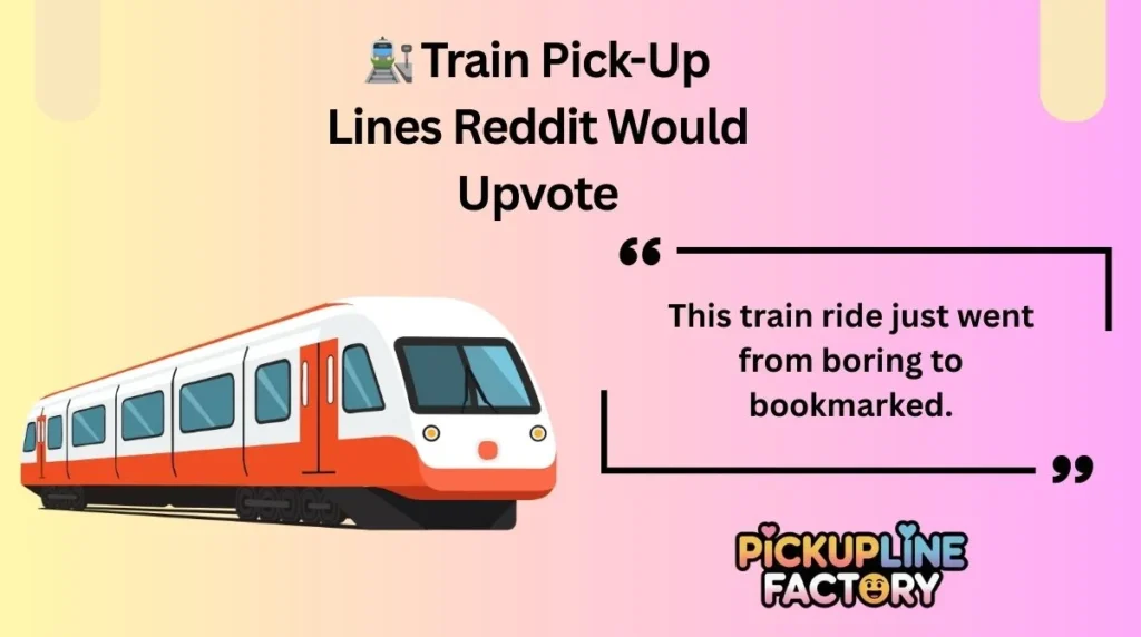 đ Train Pick-Up Lines Reddit Would Upvote