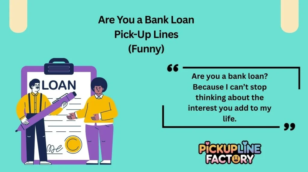 Are You a Bank Loan Pick-Up Lines (Funny)