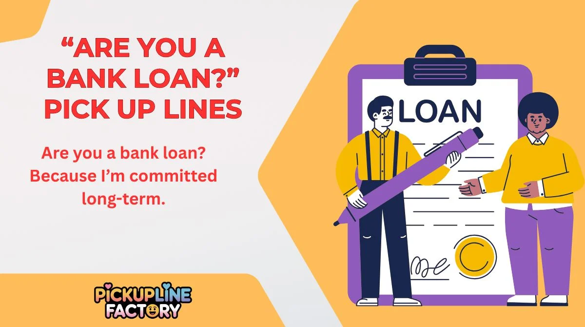 “Are You a Bank Loan?” Pick Up Lines