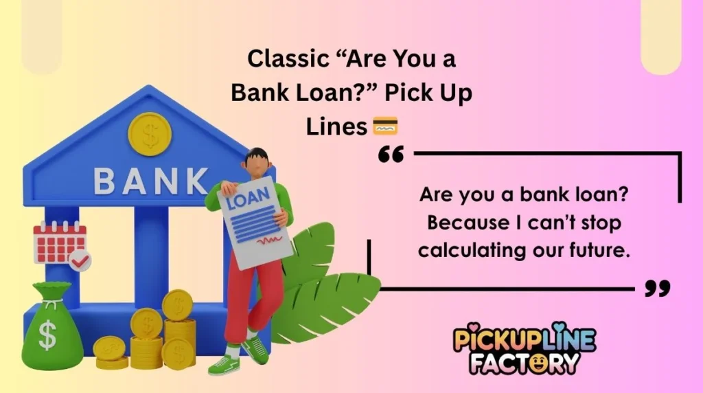 Classic “Are You a Bank Loan?” Pick Up Lines 💳