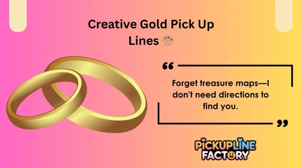 Creative Gold Pick Up Lines 🎨