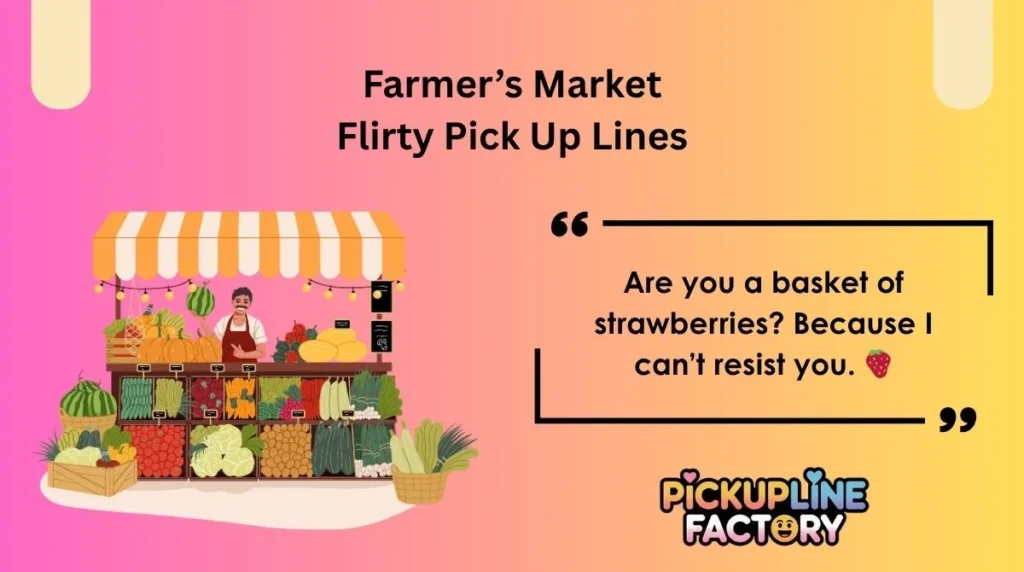 Farmer’s Market Flirty Pick Up Lines