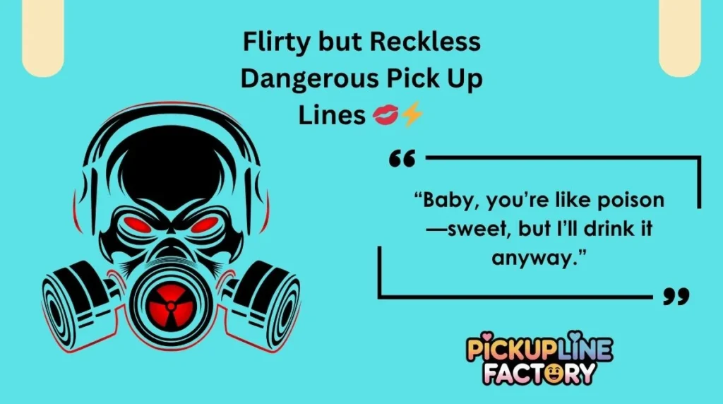 Flirty but Reckless Dangerous Pick Up Lines 💋⚡