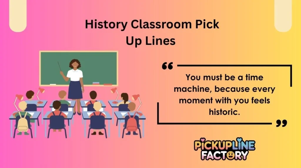 History Classroom Pick Up Lines