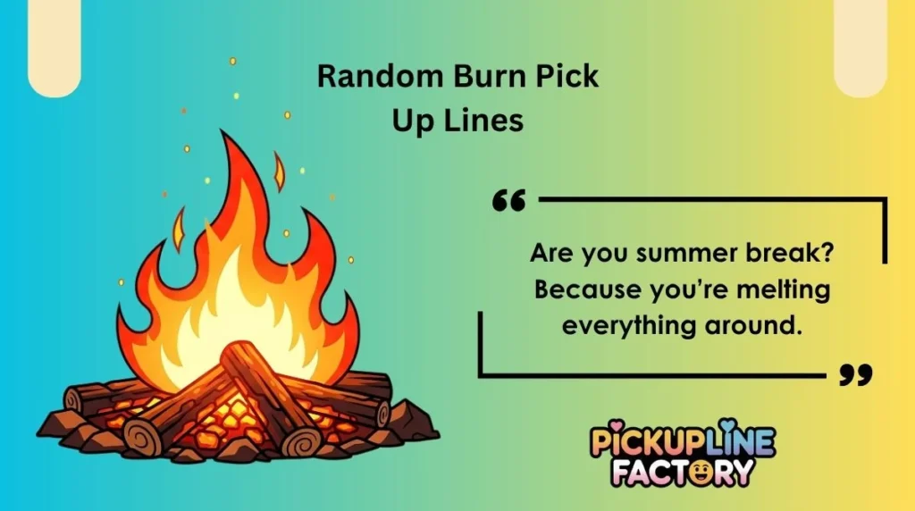 Random Burn Pick Up Lines