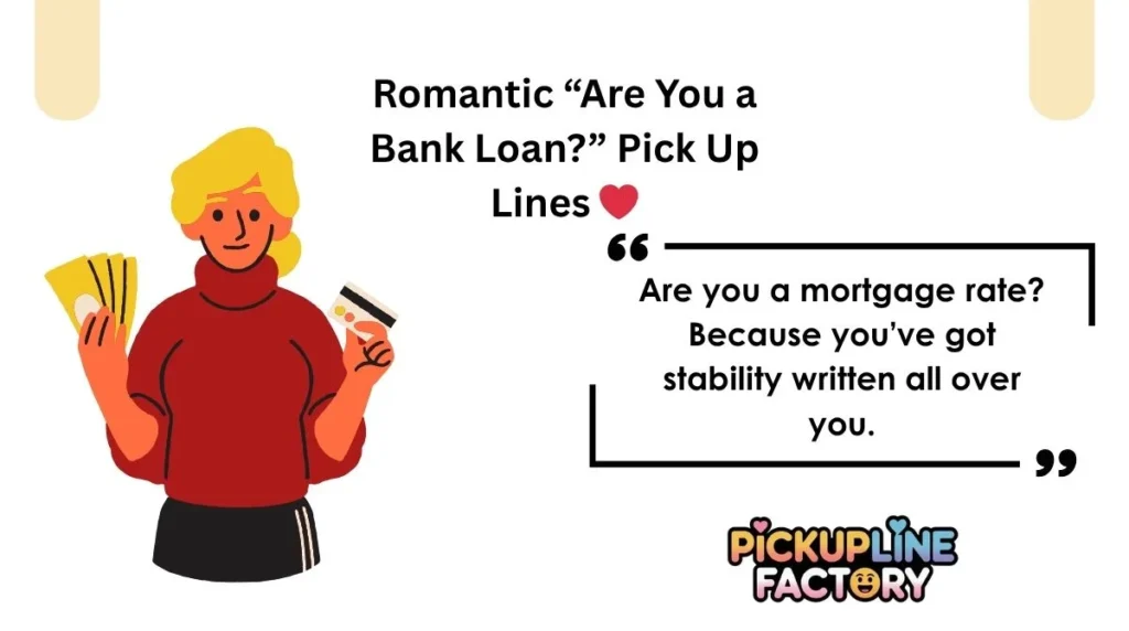 Romantic “Are You a Bank Loan?” Pick Up Lines ❤️