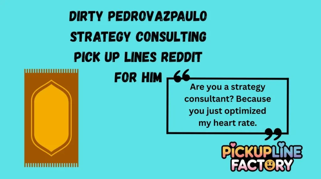 Dirty PedroVazPaulo Strategy Consulting Pick Up Lines Reddit For Him