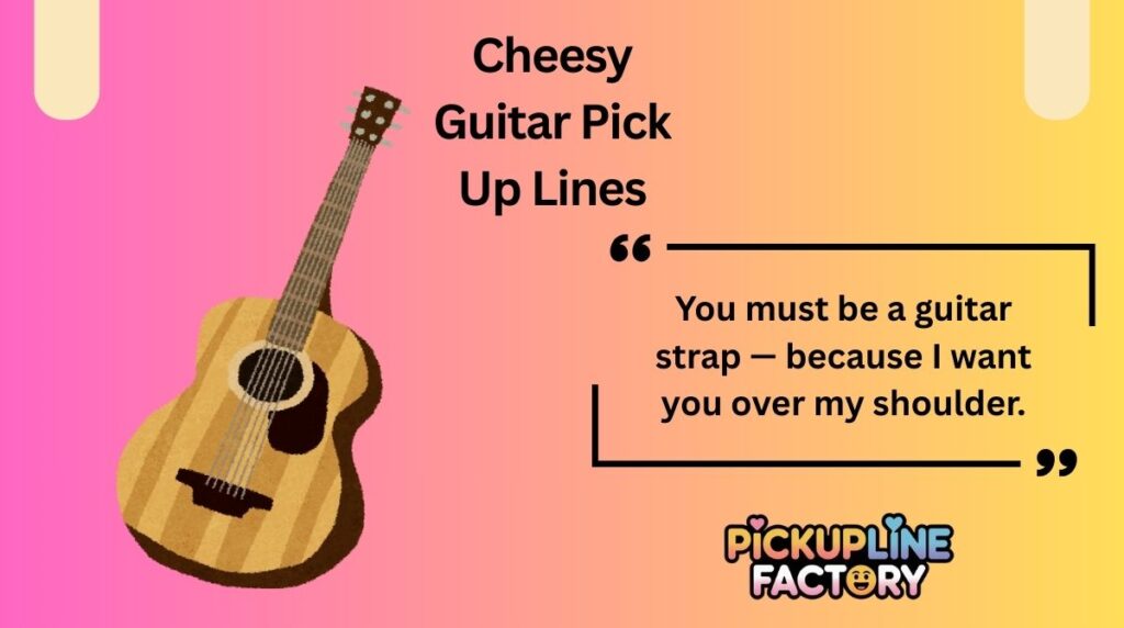 Cheesy Guitar Pick Up Lines