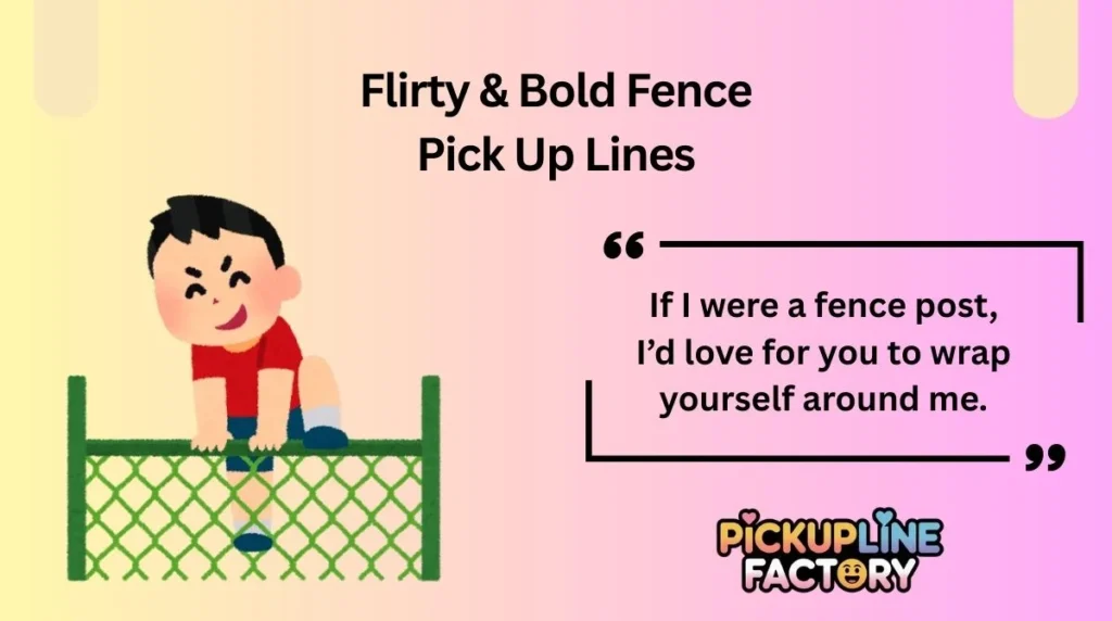 Flirty & Bold Fence Pick Up Lines
