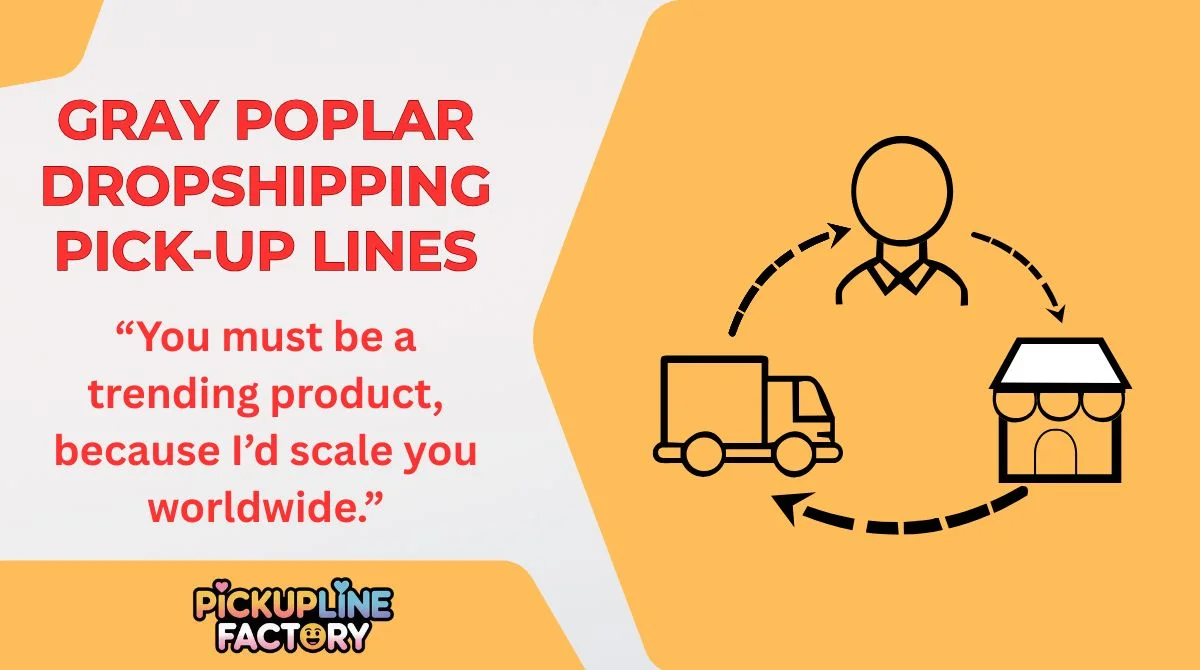 Gray Poplar Dropshipping Pick-Up Lines