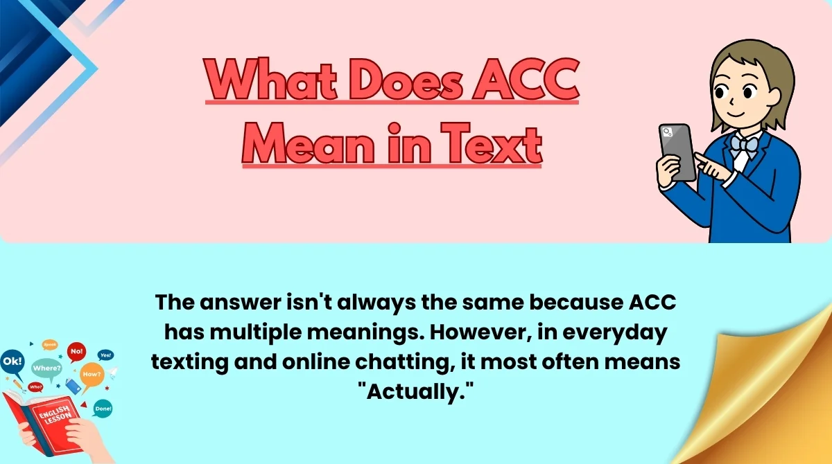 The answer isn't always the same because ACC has multiple meanings. However, in everyday texting and online chatting, it most often means "Actually."